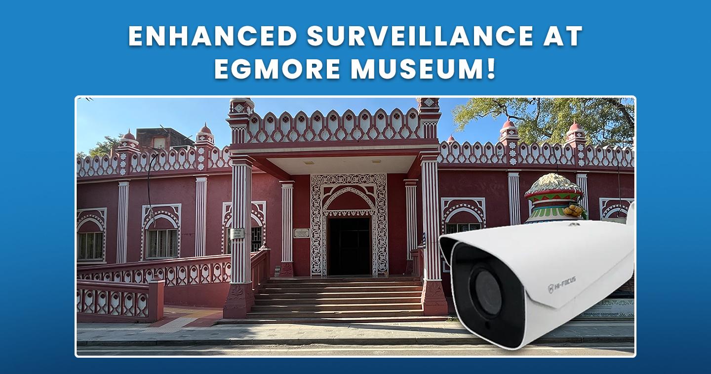 Case Study: Enhancing Surveillance at Egmore Museum with Hifocus CCTV Solutions